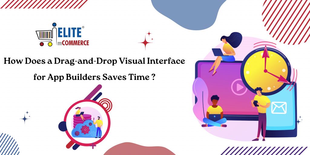How Does a Drag-and-Drop Visual Interface for App Builders Save Time?