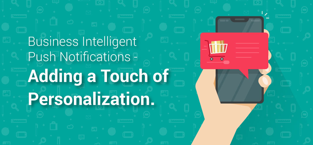 Business Intelligent Push Notifications – Adding a Touch of Personalization