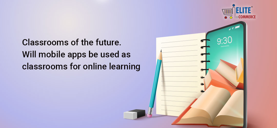 Classrooms of the future. Will mobile apps be used as classrooms for online learning