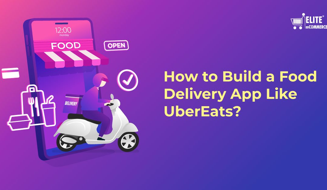 How to Build a Food Delivery App Like UberEats?
