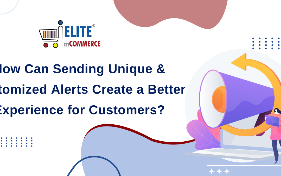 How Can Sending Unique & Customized Alerts Create A Better Experience For Customers?