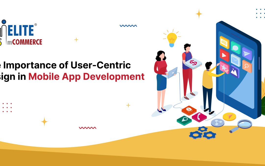 The Importance of User-Centric Design in Mobile App Development
